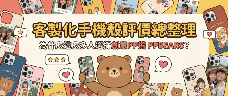 創意PP熊 PPbears 客製化手機殼評價總整理橫幅：為什麼選擇我們？展示多款情侶照片訂製與可愛插畫手機殼成品
